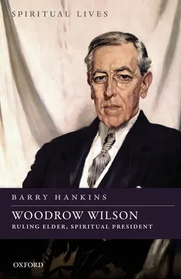 Woodrow Wilson: Anciano gobernante, presidente espiritual - Woodrow Wilson: Ruling Elder, Spiritual President