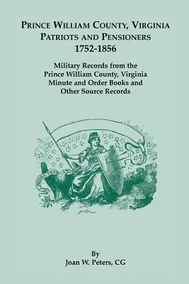 Patriotas y pensionistas del condado de Prince William, Virginia, 1752-1856. Registros militares de los libros de actas y órdenes del condado de Prince William, Virginia a - Prince William County, Virginia Patriots and Pensioners, 1752-1856. Military Records from the Prince William County, Virginia Minute and Order Books a