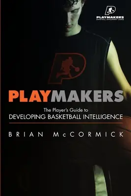 Playmakers: La Guía del Jugador para Desarrollar la Inteligencia en Baloncesto - Playmakers: The Player's Guide to Developing Basketball Intelligence