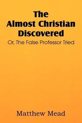 El Casi Cristiano Descubierto; O, El Falso Profesor Probado - The Almost Christian Discovered; Or, the False Professor Tried