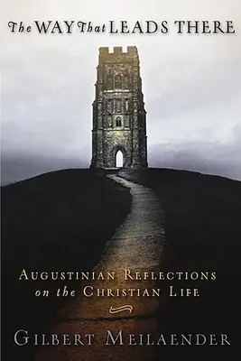 El camino que lleva allí: Reflexiones agustinianas sobre la vida cristiana - Way That Leads There: Augustinian Reflections on the Christian Life