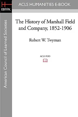 Historia de Marshall Field and Company, 1852-1906 - The History of Marshall Field and Company, 1852-1906