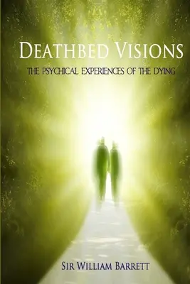 Visiones en el lecho de muerte: Las experiencias psíquicas de los moribundos - Deathbed Visions: The Psychical Experiences of the Dying
