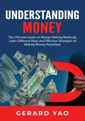 Entendiendo el Dinero: La Guía Definitiva sobre Métodos para Ganar Dinero, Aprenda Diferentes Formas y Estrategias Eficaces de Ganar Dinero en Cualquier Lugar - Understanding Money: The Ultimate Guide on Money Making Methods, Learn Different Ways and Effective Strategies of Making Money Anywhere