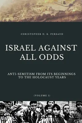 Israel contra viento y marea: el antisemitismo desde sus inicios hasta los años del Holocausto - Israel Against All Odds: Anti-Semitism From Its Beginnings to the Holocaust Years