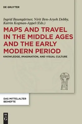 Mapas y viajes en la Edad Media y comienzos de la Edad Moderna: Conocimiento, imaginación y cultura visual - Maps and Travel in the Middle Ages and the Early Modern Period: Knowledge, Imagination, and Visual Culture