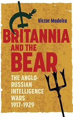 Britannia and the Bear: The Anglo-Russian Intelligence Wars, 1917-1929 (Britania y el oso: las guerras de inteligencia anglo-rusas, 1917-1929) - Britannia and the Bear: The Anglo-Russian Intelligence Wars, 1917-1929