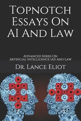 Topnotch Essays On AI And Law: Serie avanzada sobre inteligencia artificial (IA) y derecho - Topnotch Essays On AI And Law: Advanced Series On Artificial Intelligence (AI) And Law