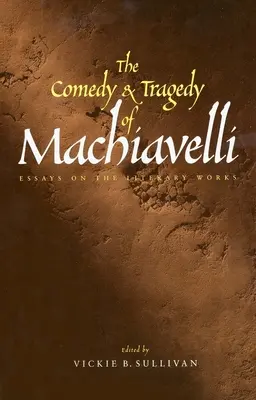 La comedia y la tragedia de Maquiavelo: ensayos sobre la obra literaria - The Comedy and Tragedy of Machiavelli: Essays on the Literary Works