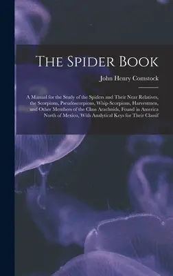 El libro de las arañas: Un manual para el estudio de las arañas y sus parientes cercanos, los escorpiones, pseudoescorpiones, escorpiones látigo, cosechas - The Spider Book: A Manual for the Study of the Spiders and Their Near Relatives, the Scorpions, Pseudoscorpions, Whip-Scorpions, Harves