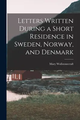 Cartas escritas durante una breve residencia en Suecia, Noruega y Dinamarca - Letters Written During a Short Residence in Sweden, Norway, and Denmark