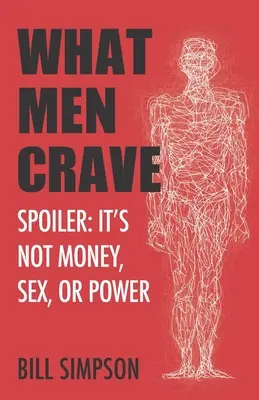 Lo que los hombres anhelan: Spoiler: No es dinero, sexo o poder - What Men Crave: Spoiler: It's Not Money, Sex, or Power