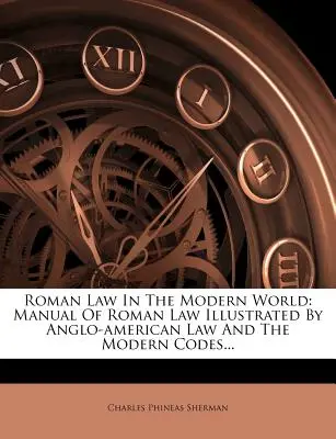 Derecho romano en el mundo moderno: Manual de Derecho Romano Ilustrado por el Derecho Angloamericano y los Códigos Modernos... - Roman Law In The Modern World: Manual Of Roman Law Illustrated By Anglo-american Law And The Modern Codes...