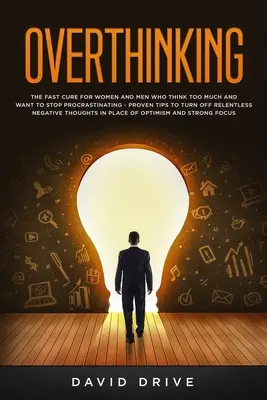 Overthinking: La cura rápida para mujeres y hombres que piensan demasiado y quieren dejar de procrastinar - Consejos probados para desactivar la relajación - Overthinking: The Fast Cure for Women and Men Who Think Too Much and Want to Stop Procrastinating - Proven Tips to Turn Off Relentle