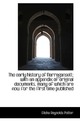 La historia temprana de Narragansett; con un apéndice de documentos originales, muchos de los cuales están ahora por - The early history of Narragansett; with an appendix of original documents, many of which are now for