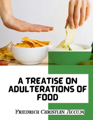 Tratado sobre las adulteraciones de los alimentos y los venenos culinarios: Exhibición de los sofismas fraudulentos - A Treatise on Adulterations of Food, and Culinary Poisons: Exhibiting the Fraudulent Sophistications