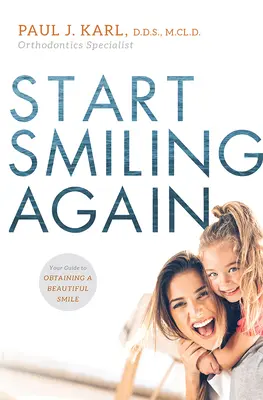 Empiece a Sonreír de Nuevo: Su guía para conseguir una sonrisa bonita - Start Smiling Again: Your Guide to Obtaining a Beautiful Smile