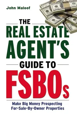 La Guía del Agente Inmobiliario para Fsbos: Gane mucho dinero en la prospección de propiedades en venta por el propietario - The Real Estate Agent's Guide to Fsbos: Make Big Money Prospecting for Sale by Owner Properties