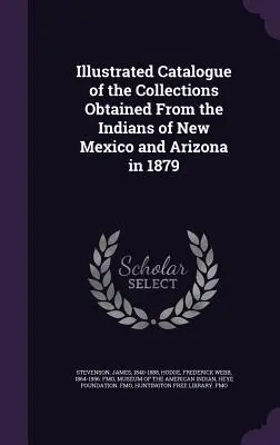 Catálogo Ilustrado de las Colecciones Obtenidas de los Indios de Nuevo México y Arizona en 1879 - Illustrated Catalogue of the Collections Obtained From the Indians of New Mexico and Arizona in 1879