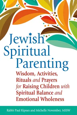 Crianza espiritual judía: Sabiduría, Actividades, Rituales y Oraciones para Criar a los Niños con Equilibrio Espiritual y Plenitud Emocional - Jewish Spiritual Parenting: Wisdom, Activities, Rituals and Prayers for Raising Children with Spiritual Balance and Emotional Wholeness