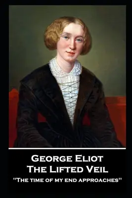 George Elliot - El Velo Levantado: Se acerca la hora de mi fin'» - George Elliot - The Lifted Veil: The time of my end approaches''