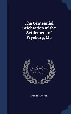 Celebración del centenario del asentamiento de Fryeburg, Me - The Centennial Celebration of the Settlement of Fryeburg, Me