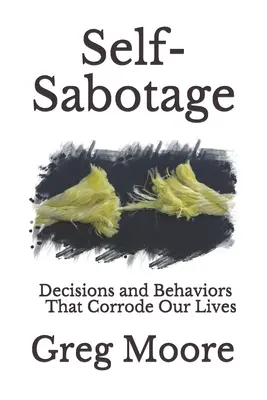 Autosabotaje: Decisiones y comportamientos que corrompen nuestras vidas - Self-Sabotage: Decisions and Behaviors That Corrode Our Lives