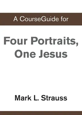 Guía para el curso Cuatro retratos, un Jesús - A CourseGuide for Four Portraits, One Jesus