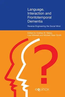 Lenguaje, interacción y demencia frontotemporal: Ingeniería inversa de la mente social - Language, Interaction, and Frontotemporal Dementia: Reverse Engineering the Social Mind