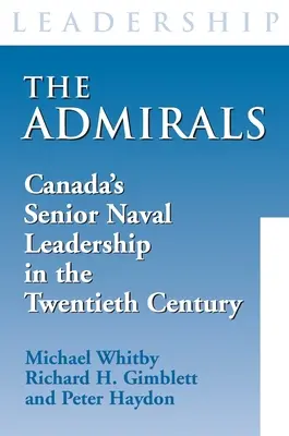 Los almirantes: Los altos mandos navales de Canadá en el siglo XX - The Admirals: Canada's Senior Naval Leadership in the Twentieth Century