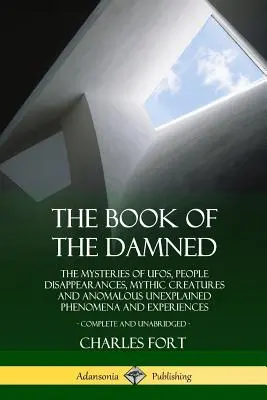 El Libro de los Malditos: Los Misterios de los OVNIs, Desapariciones de Personas, Criaturas Míticas y Fenómenos y Experiencias Anómalas Inexplicables, Co - The Book of the Damned: The Mysteries of UFOs, People Disappearances, Mythic Creatures and Anomalous Unexplained Phenomena and Experiences, Co