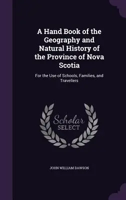 Un libro de geografía e historia natural de la provincia de Nueva Escocia: Para uso de escuelas, familias y viajeros. - A Hand Book of the Geography and Natural History of the Province of Nova Scotia: For the Use of Schools, Families, and Travellers