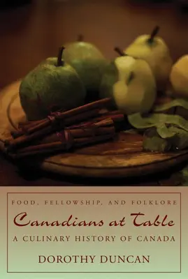 Los canadienses a la mesa: Food, Fellowship, and Folklore: Una historia culinaria de Canadá - Canadians at Table: Food, Fellowship, and Folklore: A Culinary History of Canada