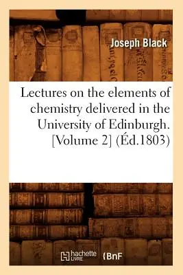 Lectures on the Elements of Chemistry Delivered in the University of Edinburgh. [Volumen 2] (d.1803) - Lectures on the Elements of Chemistry Delivered in the University of Edinburgh. [Volume 2] (d.1803)