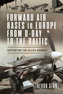 Bases Aéreas Avanzadas en Europa desde el Día D hasta el Báltico: Apoyo al avance aliado - Forward Air Bases in Europe from D-Day to the Baltic: Supporting the Allied Advance