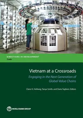 Vietnam en la encrucijada: La participación en la próxima generación de cadenas de valor mundiales - Vietnam at a Crossroads: Engaging in the Next Generation of Global Value Chains