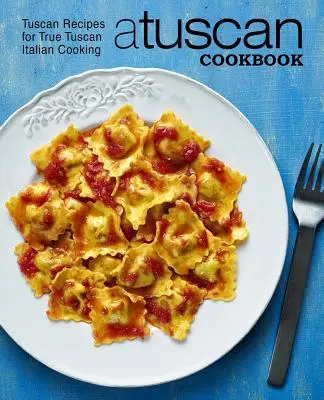 Un libro de cocina toscana: Recetas toscanas para disfrutar de la verdadera cocina italiana de la Toscana (2ª Edición) - A Tuscan Cookbook: Tuscan Recipes for True Tuscan Italian Cooking (2nd Edition)