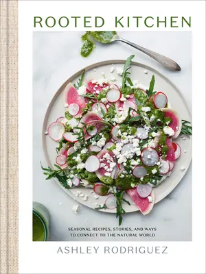 Cocina con raíces: Recetas de temporada, historias y formas de conectar con el mundo natural - Rooted Kitchen: Seasonal Recipes, Stories, and Ways to Connect with the Natural World