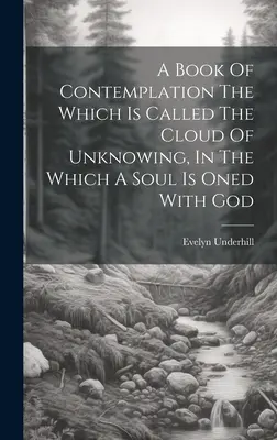 Un Libro De Contemplación Que Se Llama La Nube Del Desconocimiento, En El Que Un Alma Se Une A Dios - A Book Of Contemplation The Which Is Called The Cloud Of Unknowing, In The Which A Soul Is Oned With God