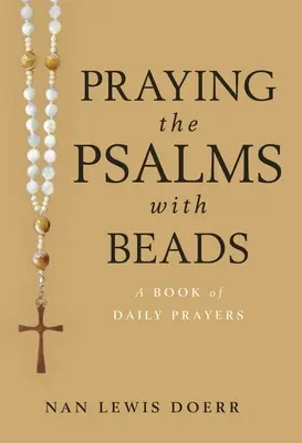 Rezar los Salmos con cuentas: Un libro de oraciones diarias - Praying the Psalms with Beads: A Book of Daily Prayers