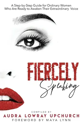 Fiercely Speaking: Guía paso a paso para mujeres corrientes dispuestas a despertar su voz extraordinaria - Fiercely Speaking: A Step-by-Step Guide for Ordinary Women Who Are Ready to Awaken Their Extraordinary Voice