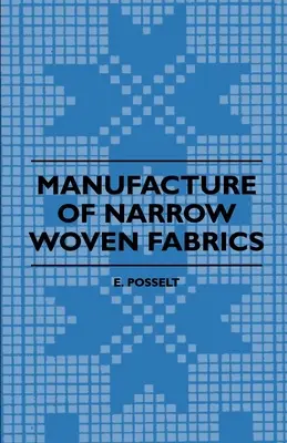 Fabricación De Tejidos Estrechos - Cintas, Pasamanería, Ribetes, Etc. - En la que se describen los distintos hilos utilizados, la construcción de los tejidos y la - Manufacture of Narrow Woven Fabrics - Ribbons, Trimmings, Edgings, Etc. - Giving Description of the Various Yarns Used, the Construction of Weaves and