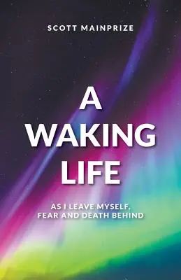 Una vida despierta - Al dejar atrás el miedo, la muerte y a mí mismo - A Waking Life - As I Leave Myself, Fear and Death Behind