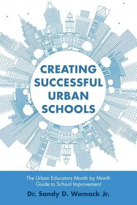 Crear escuelas urbanas de éxito: La guía mensual de los educadores urbanos para la mejora escolar - Creating Successful Urban Schools: The Urban Educators Month by Month Guide to School Improvement