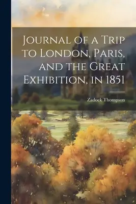 Diario de un viaje a Londres, París y la Gran Exposición de 1851 - Journal of a Trip to London, Paris, and the Great Exhibition, in 1851