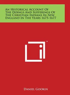 Relato histórico de los hechos y sufrimientos de los indios cristianos en Nueva Inglaterra en los años 1675-1677 - An Historical Account Of The Doings And Sufferings Of The Christian Indians In New England In The Years 1675-1677