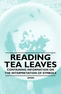 La lectura de las hojas de té - Información sobre la interpretación de los símbolos - Reading Tea Leaves - Containing Information on the Interpretation of Symbols