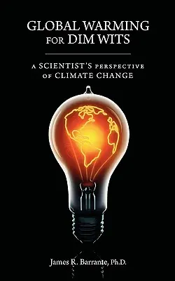 Global Warming for Dim Wits: La perspectiva de un científico sobre el cambio climático - Global Warming for Dim Wits: A Scientist's Perspective of Climate Change