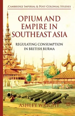 Opio e Imperio en el Sudeste Asiático: La regulación del consumo en la Birmania británica - Opium and Empire in Southeast Asia: Regulating Consumption in British Burma