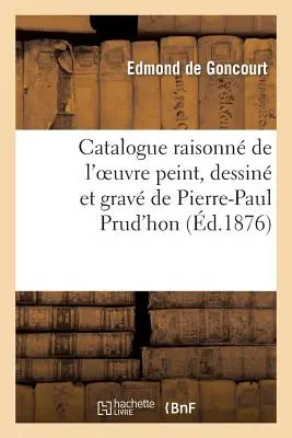 Catalogue Raisonn de l'Oeuvre Peint, Dessin Et Grav de P.-P. Prud'hon